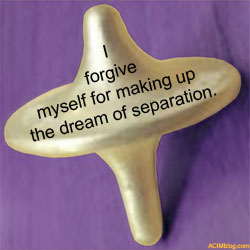 "I forgive myself for making up the dream of separation" totem