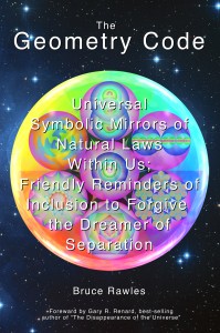 Book cover: The Geometry Code: Universal Symbolic Mirrors of Natural Laws Within Us; Friendly Reminders of Inclusion to Forgive the Dreamer of Separation by Bruce Rawles
