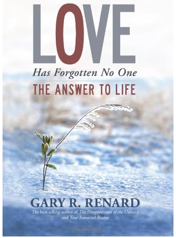 Love Has Forgotten No One - The Answer To Life - by Gary R. Renard