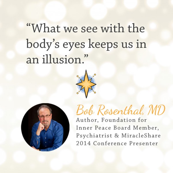 Dr. Bob Rosenthal (MiracleShare 2014 presenter quote)
