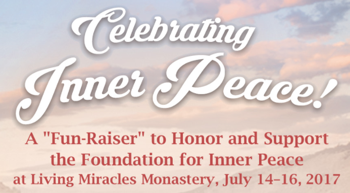 Celebrating Inner Peace: A "Fun-Raiser" to Honor and Support the Foundation for Inner Peace at Living Miracles Monastery, July 14-16, 2017