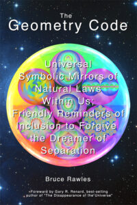The Geometry Code: Universal Symbolic Mirrors of Natural Laws Within Us; Friendly Reminders of Inclusion to Forgive the Dreamer of Separation (book front cover)