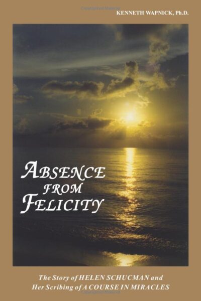 book cover: Absence From Felicity: The Story of Helen Schucman and Her Scribing of A Course in Miracles